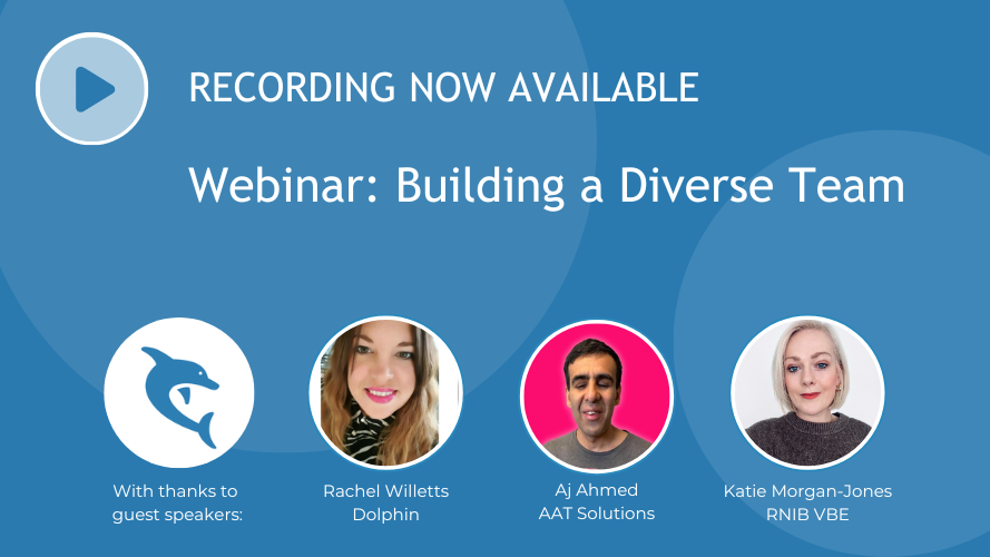 Recording now available for webinar: Building a Diverse Team, With Rachel Willetts from Dolphin, Aj Ahmed from AAT Solutions and Katie Morgan-Jones from RNIB.