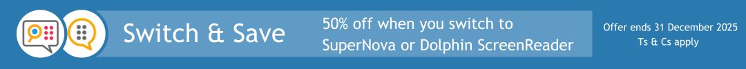 Switch and Save 50% off when you switch to SuperNova or Dolphin ScreenReader - Ts and Cs Apply